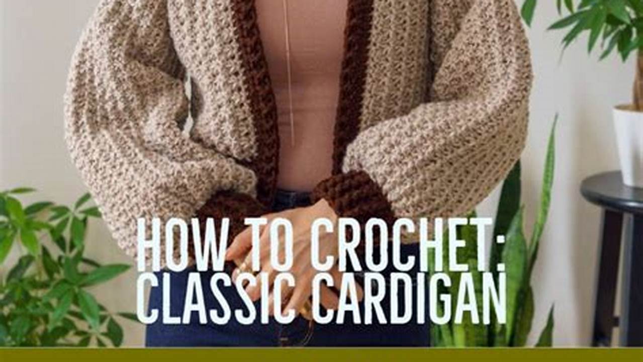 How To Easily Crochet A Stylish Cardigan: A Step-By-Step Guide